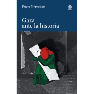 GAZA ANTE LA HISTORIA - ENZO TRAVERSO