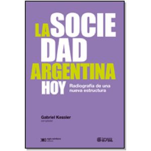 LA SOCIEDAD ARGENTINA HOY - GABRIEL KESSLER