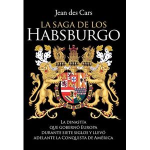 LA SAGA DE LOS HABSBURGO - LA DINASTIA QUE GOBERNO EUROPA DU