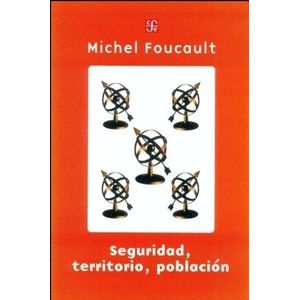 LIBRO SEGURIDAD TERRITORIO POBLACION - MICHEL FOUCAULT