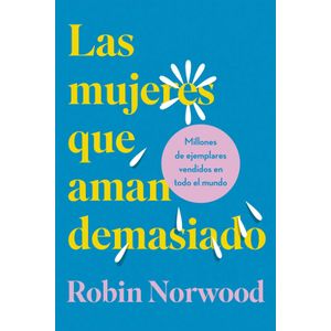 LAS MUJERES QUE AMAN DEMASIADO - ROBIN NORWOOD