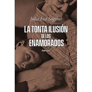 LA TONTA ILUSION DE LOS ENAMORADOS - JULIA EVA SAGGINI