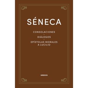CONSOLACIONES - DIALOGOS EPISTOLAS MORALES A LUCILIO - SENEC