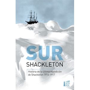 SUR - HISTORIA DE LA ULTIMA EXPEDICION DE SHACKLETON 1914-19