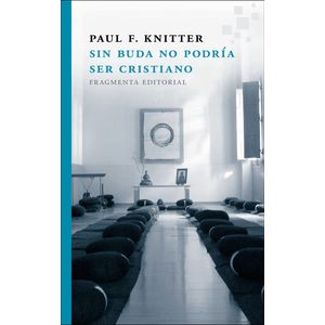 SIN BUDA NO PODRIA SER CRISTIANO - PAUL F. KNITTER