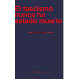 EL FASCISMO NUNCA HA ESTADO MUERTO - LUCIANO CANFORA