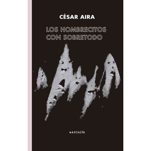 LOS HOMBRECITOS CON SOBRETODO - CESAR AIRA