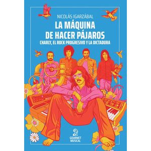LA MAQUINA DE HACER PAJAROS - CHARLY, EL ROCK PROGRESIVO Y L
