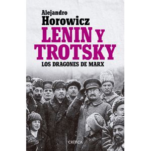 LENIN Y TROTSKY - LOS DRAGONES DE MARX - ALEJANDRO HOROWICZ