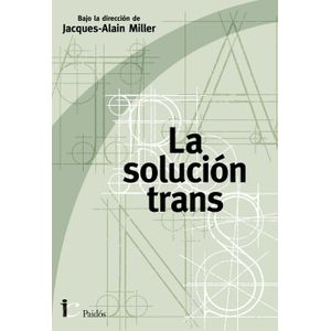 LA SOLUCION TRANS - JACQUES-ALAIN MILLER