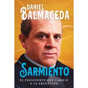 SARMIENTO- EL PRESIDENTE QUE CAMBIO LA ARGENTINA - BALMACEDA