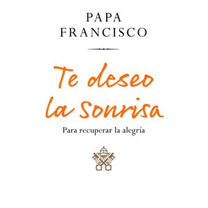 TE DESEO LA SONRISA - PAPA FRANCISCO