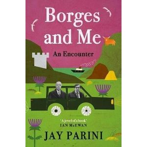 BORGES AND ME - AN ENCOUNTER - JAY PARINI