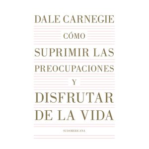 COMO SUPRIMIR LAS PREOCUPACIONES Y DISFRUTAR DE LA VIDA