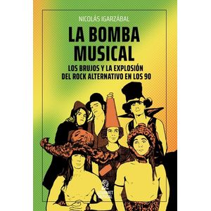 LA BOMBA MUSICAL. LOS BRUJOS Y LA EXPLOSION DEL ROCK ALTERNA