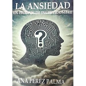 LA ANSIEDAD EN TIEMPOS DE INCERTIDUMBRE - ANA PEREZ PALMA
