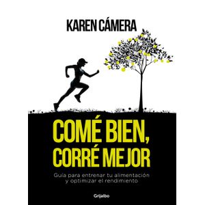 COMÉ BIEN, CORRÉ MEJOR: GUÍA PARA ENTRENAR TU ALIMENTACIÓN Y