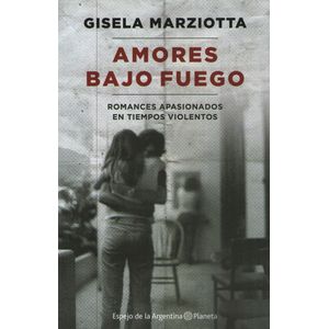 AMORES BAJO FUEGO. ROMANCES APASIONADOS EN TIEMPOS VIOLENTOS