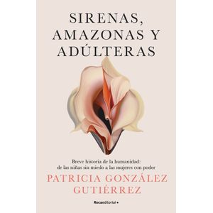SIRENAS, AMAZONAS Y ADULTERAS - PATRICIA GONZALEZ GUTIERREZ