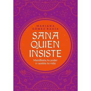 SANA QUIEN INSISTE - MANIFIESTA TU PODER Y CAMBIA TU VIDA