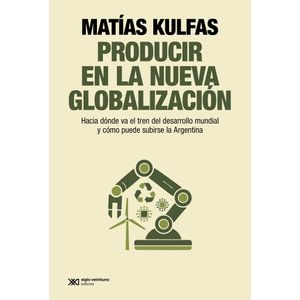 PRODUCIR EN LA NUEVA GLOBALIZACION - MATIAS KULFAS