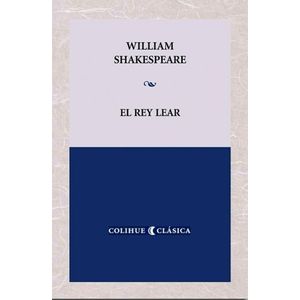 EL REY LEAR - SHAKESPEARE COLIHUE CLASICA