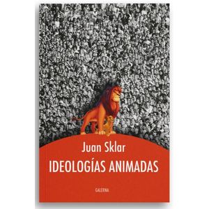 LIBRO IDEOLOGIAS ANIMADAS - JUAN SKLAR