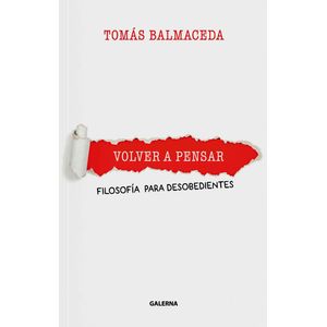 VOLVER A PENSAR - FILOSOFÍA PARA DESOBEDIENTES - TOMAS BALMA