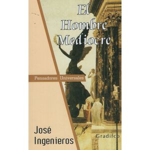 EL HOMBRE MEDIOCRE - JOSE INGENIEROS - PENSADORES UNIVERSALE