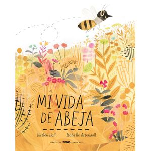 LIBRO MI VIDA DE ABEJA - KIRSTEN HALL - ISABELLE ARSENAULT
