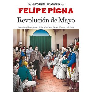 REVOLUCION DE MAYO - LA HISTORIA EN HISTORIETA POR FELIPE PI