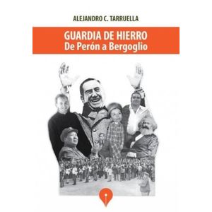 GUARDIA DE HIERRO - DE PERON A BERGOGLIO