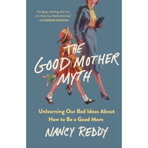 THE GOOD MOTHER MYTH - NANCY REDDY