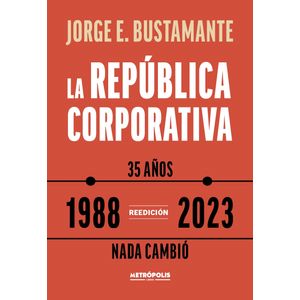 LA REPUBLICA CORPORATIVA (1988 - 2023) - JORGE BUSTAMANTE