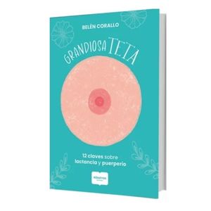 GRANDIOSA TETA - 12 CLAVES SOBRE LACTANCIA Y MATERNIDAD