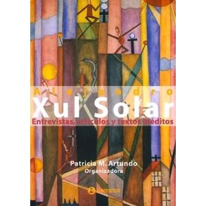 XUL SOLAR - ENTREVISTAS, ARTICULOS Y TEXTOS INEDITOS