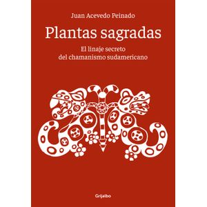 PLANTAS SAGRADAS: EL LINAJE SECRETO DEL CHAMANISMO SUDAMERIC