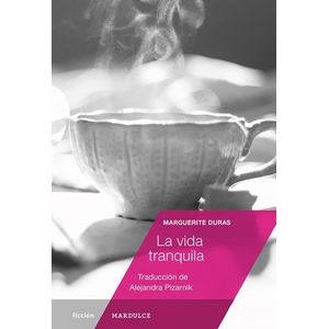 LA VIDA TRANQUILA - MARGUERITE DURAS