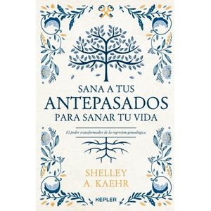 SANA A TUS ANTEPASADOS PARA SANAR TU VIDA - SHELLEY KAEHR