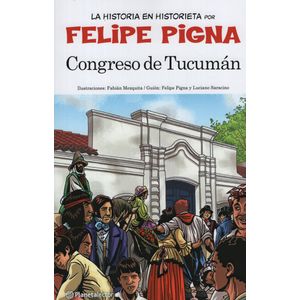 CONGRESO DE TUCUMAN - FELIPE PIGNA - LA HISTORIETA ARGENTINA