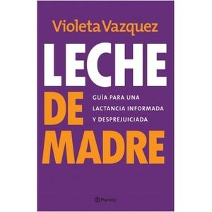 LIBRO LECHE DE MADRE - GUIA PARA UNA LACTANCIA INFORMADA Y D