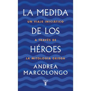 LA MEDIDA DE LOS HEROES. UN VIAJE INICIATICO A TRAVES DE LA