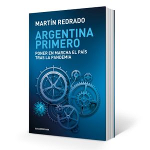 ARGENTINA PRIMERO - REDRADO - PONER EN MARCHA EL PAIS TRAS L