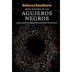 BREVE HISTORIA DE LOS AGUJEROS NEGROS - REBECCA SMETHURST