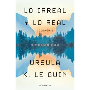 LO IRREAL Y LO REAL - TOMO 1 - URSULA K. LE GUIN