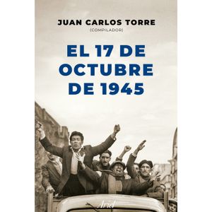 EL 17 DE OCTUBRE DE 1945 - JUAN CARLOS TORRE