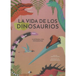 LA VIDA DE LOS DINOSAURIOS - ILUSTRADA CON INFOGRAFIAS