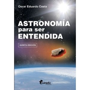 ASTRONOMIA PARA SER ENTENDIDA 5TA EDICION - EOSCAR E. COSTA