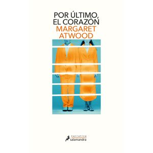 POR ULTIMO, EL CORAZON - MARGARET ATWOOD