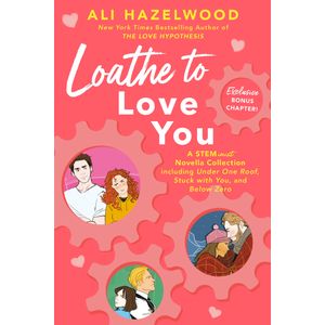 LOATHE TO LOVE YOU - ALI HAZELWOOD